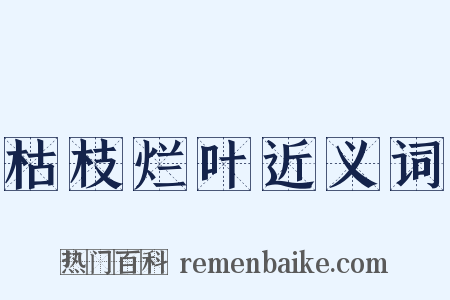 枯枝烂叶近义词是什么意思的图片